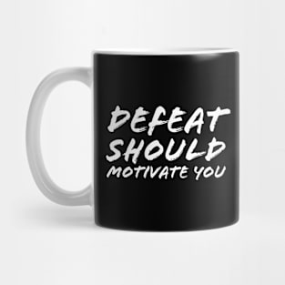 Defeat Should Motivate You Mug